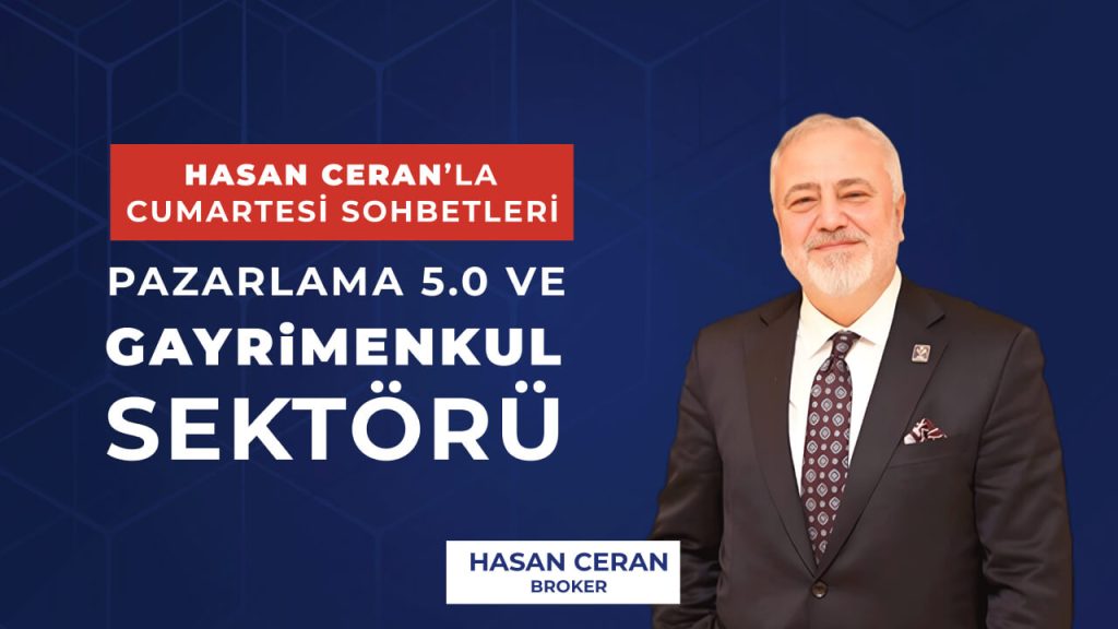 Hasan Ceran’la Cumartesi Sohbetleri YAYINDA! Pazarlama 5.0 ve Gayrimenkul Sektörü